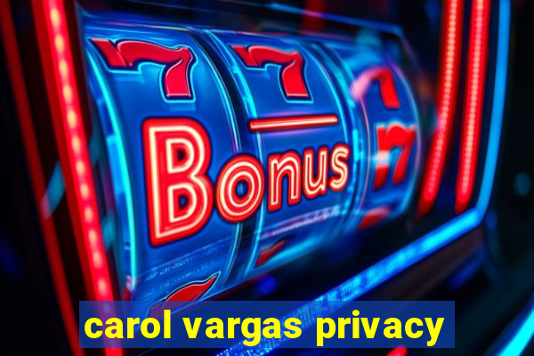 carol vargas privacy